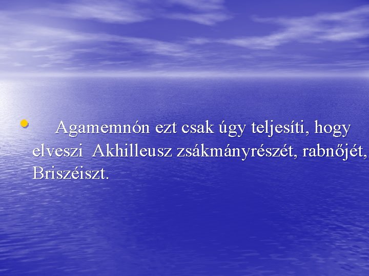  • Agamemnón ezt csak úgy teljesíti, hogy elveszi Akhilleusz zsákmányrészét, rabnőjét, Briszéiszt. 