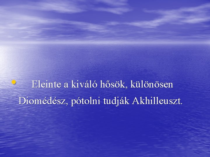  • Eleinte a kiváló hősök, különösen Diomédész, pótolni tudják Akhilleuszt. 