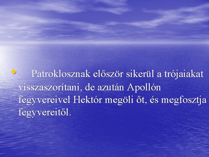  • Patroklosznak először sikerül a trójaiakat visszaszorítani, de azután Apollón fegyvereivel Hektór megöli