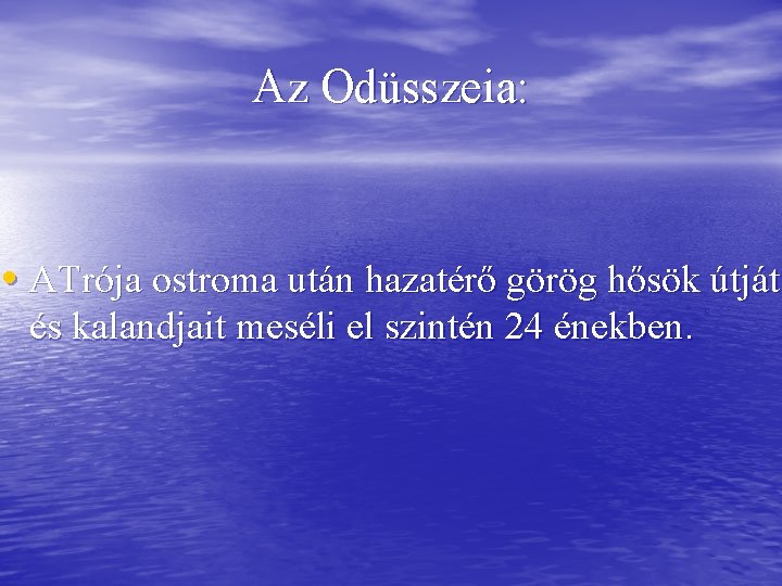 Az Odüsszeia: • ATrója ostroma után hazatérő görög hősök útját és kalandjait meséli el