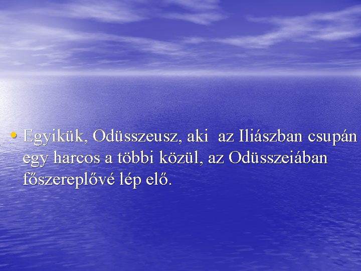  • Egyikük, Odüsszeusz, aki az Iliászban csupán egy harcos a többi közül, az