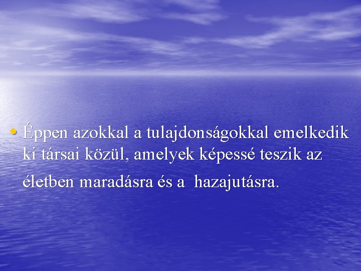  • Éppen azokkal a tulajdonságokkal emelkedik ki társai közül, amelyek képessé teszik az