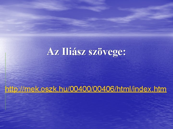 Az Iliász szövege: http: //mek. oszk. hu/00400/00406/html/index. htm 