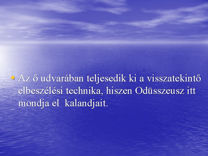  • Az ő udvarában teljesedik ki a visszatekintő elbeszélési technika, hiszen Odüsszeusz itt