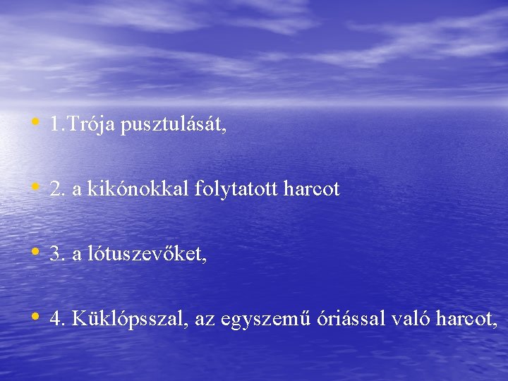  • 1. Trója pusztulását, • 2. a kikónokkal folytatott harcot • 3. a