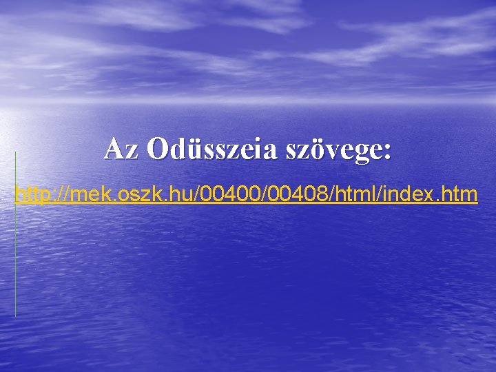 Az Odüsszeia szövege: http: //mek. oszk. hu/00400/00408/html/index. htm 