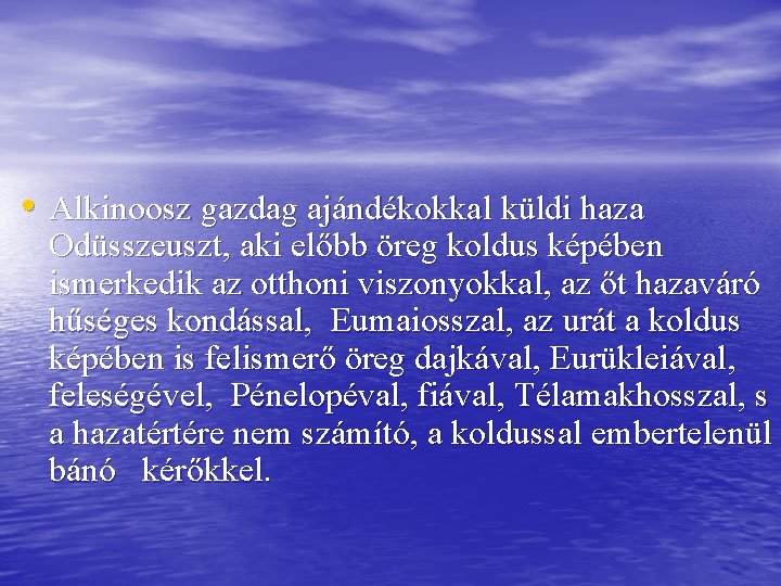  • Alkinoosz gazdag ajándékokkal küldi haza Odüsszeuszt, aki előbb öreg koldus képében ismerkedik