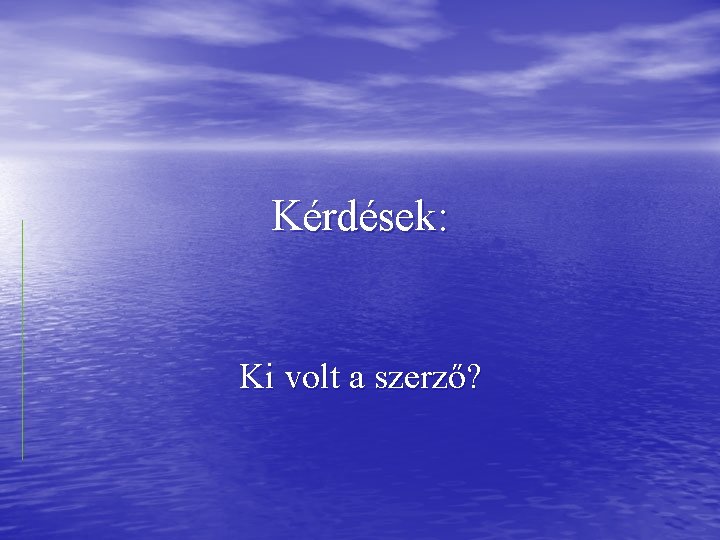 Kérdések: Ki volt a szerző? 