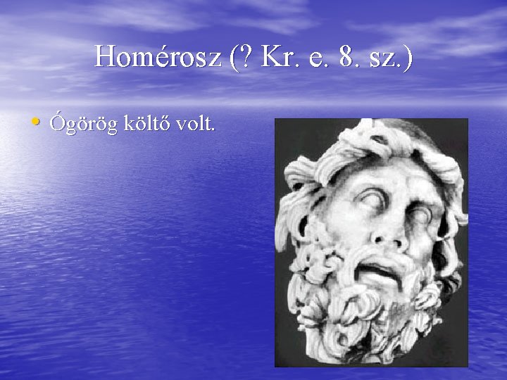 Homérosz (? Kr. e. 8. sz. ) • Ógörög költő volt. 