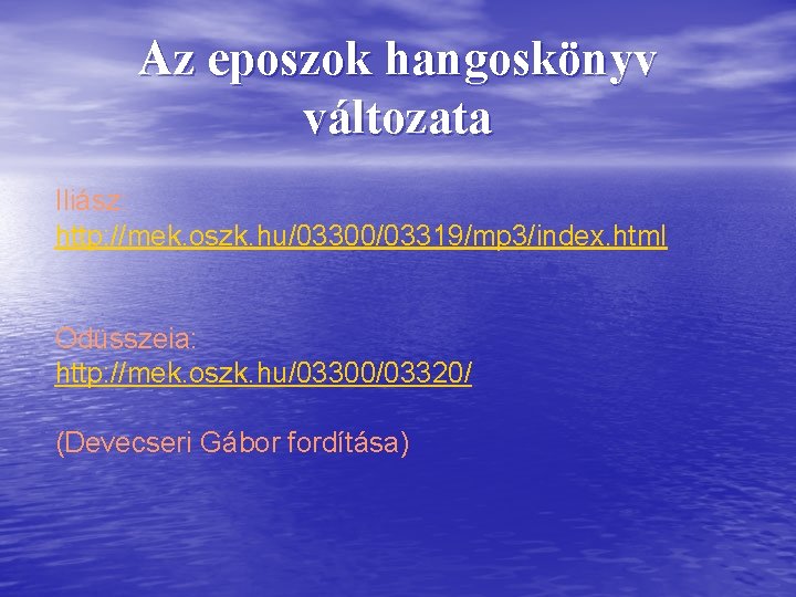 Az eposzok hangoskönyv változata Iliász: http: //mek. oszk. hu/03300/03319/mp 3/index. html Odüsszeia: http: //mek.