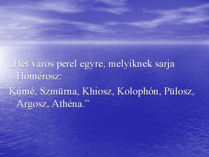 „Hét város perel egyre, melyiknek sarja Homérosz: Kűmé, Szmürna, Khiosz, Kolophón, Pülosz, Argosz, Athéna.