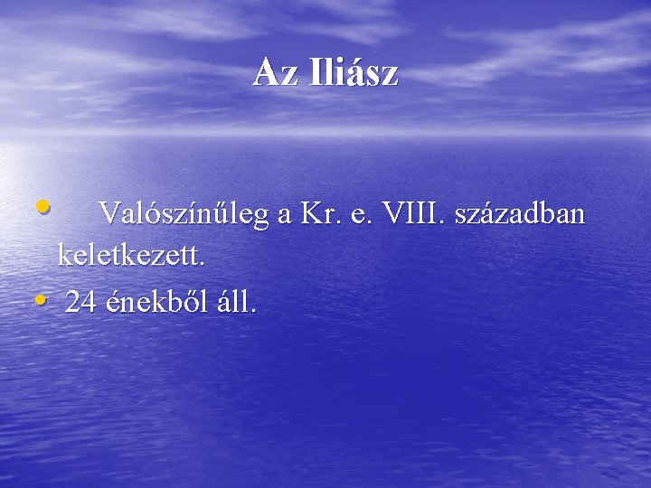 Az Iliász • Valószínűleg a Kr. e. VIII. században keletkezett. • 24 énekből áll.