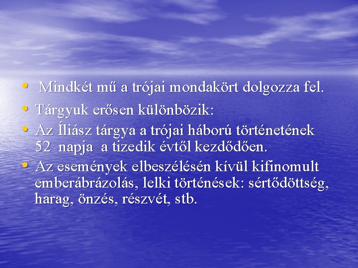  • Mindkét mű a trójai mondakört dolgozza fel. • Tárgyuk erősen különbözik: •