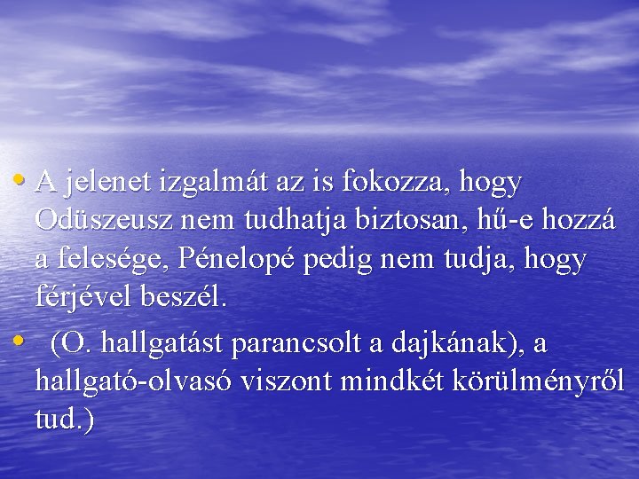  • A jelenet izgalmát az is fokozza, hogy Odüszeusz nem tudhatja biztosan, hű-e