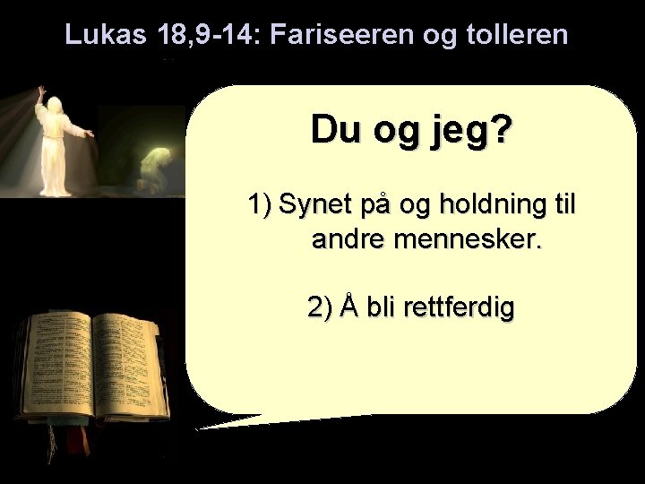 Lukas 18, 9 -14: Fariseeren og tolleren Du og jeg? 1) Synet på og