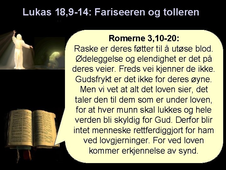 Lukas 18, 9 -14: Fariseeren og tolleren Romerne 3, 10 -20: Raske er deres