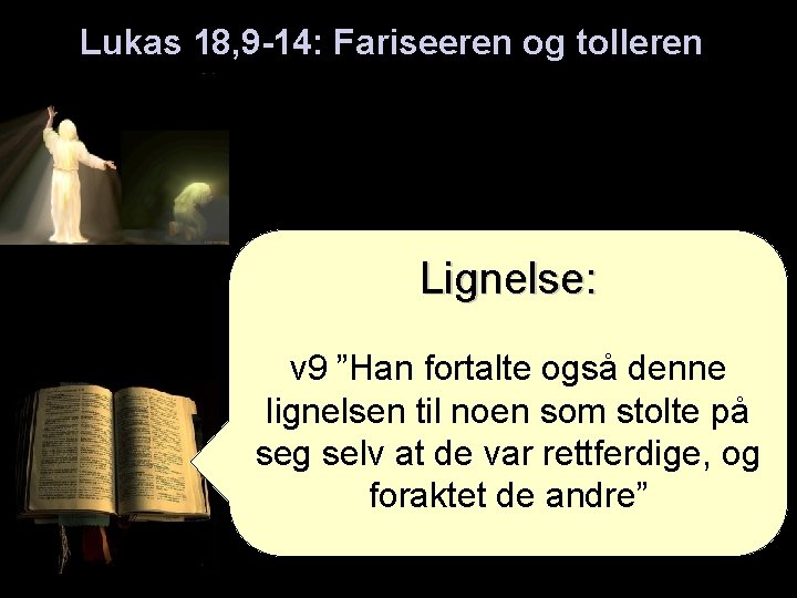 Lukas 18, 9 -14: Fariseeren og tolleren Lignelse: v 9 ”Han fortalte også denne