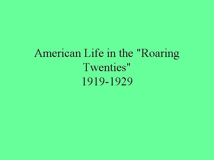 American Life in the "Roaring Twenties" 1919 -1929 