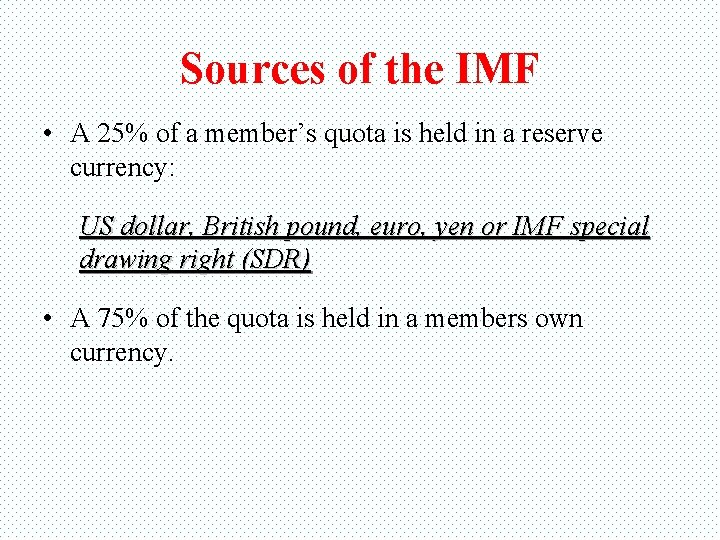 Sources of the IMF • A 25% of a member’s quota is held in