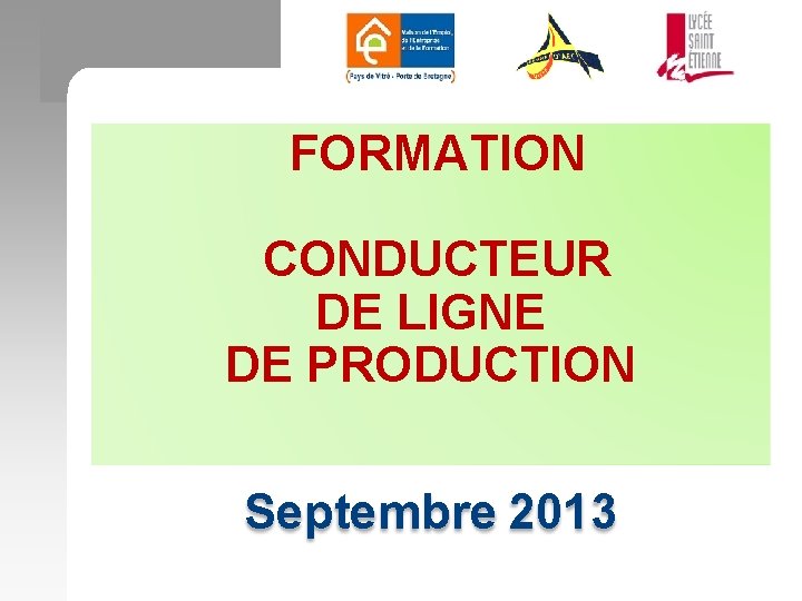 FORMATION CONDUCTEUR DE LIGNE DE PRODUCTION Septembre 2013 