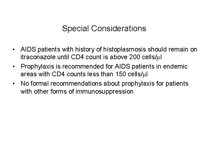 Special Considerations • AIDS patients with history of histoplasmosis should remain on itraconazole until