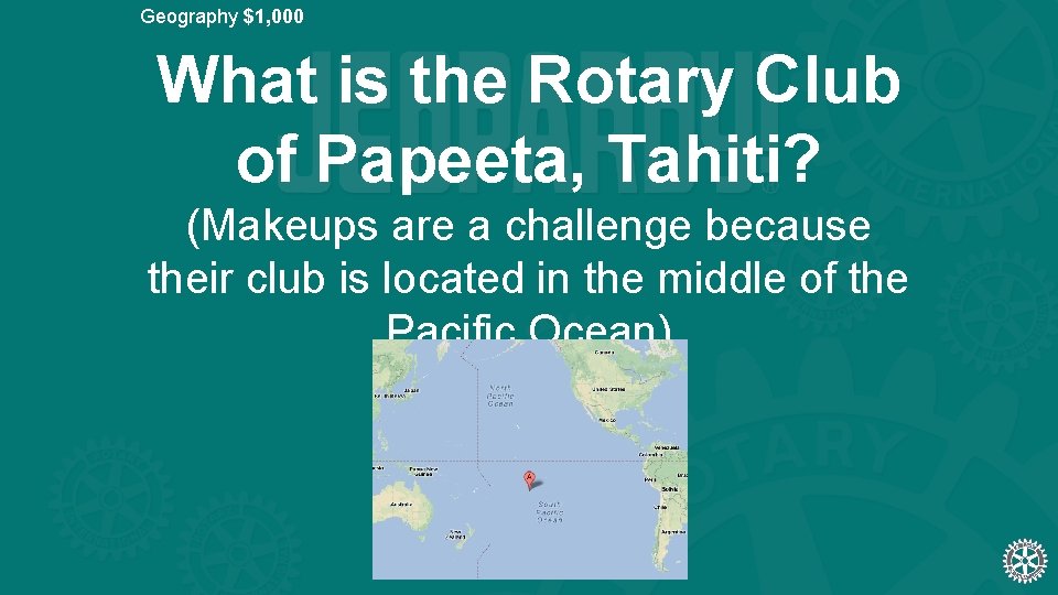 Geography $1, 000 What is the Rotary Club of Papeeta, Tahiti? (Makeups are a