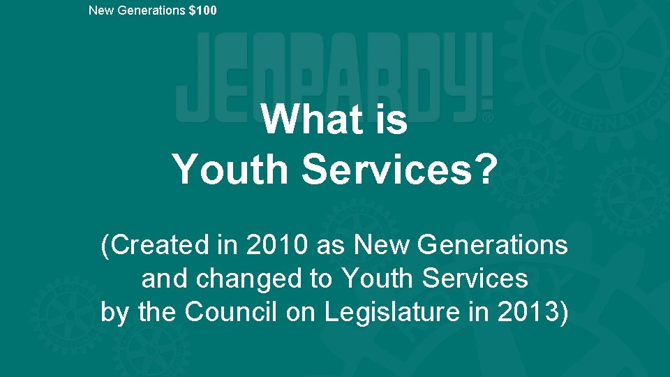 New Generations $100 What is Youth Services? (Created in 2010 as New Generations and