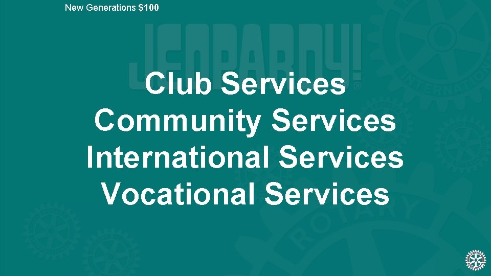 New Generations $100 Club Services Community Services International Services Vocational Services 