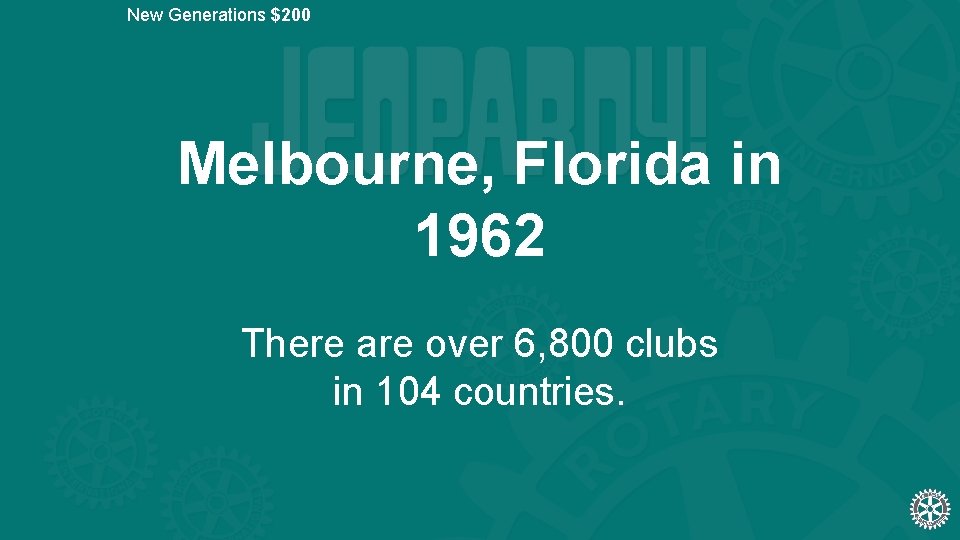 New Generations $200 Melbourne, Florida in 1962 There are over 6, 800 clubs in