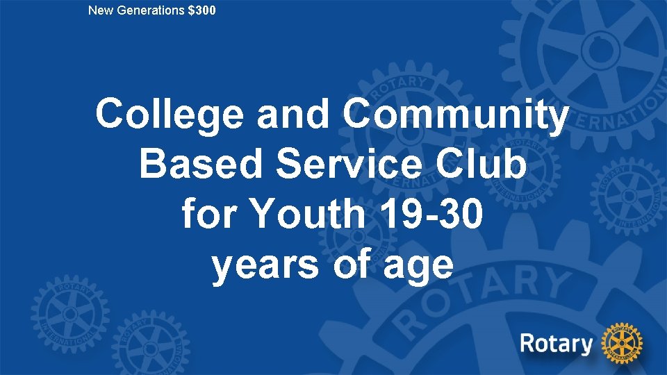 New Generations $300 College and Community Based Service Club for Youth 19 -30 years