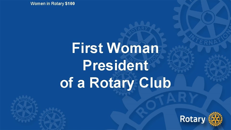 Women in Rotary $100 First Woman President of a Rotary Club 