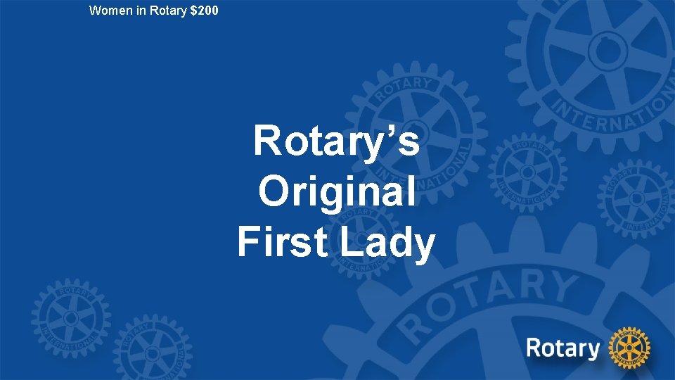 Women in Rotary $200 Rotary’s Original First Lady 