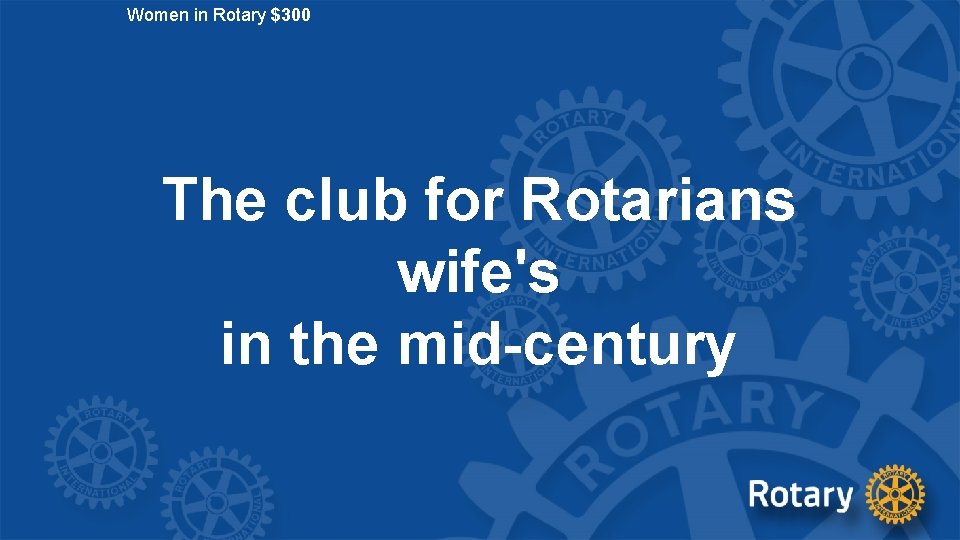 Women in Rotary $300 The club for Rotarians wife's in the mid-century 