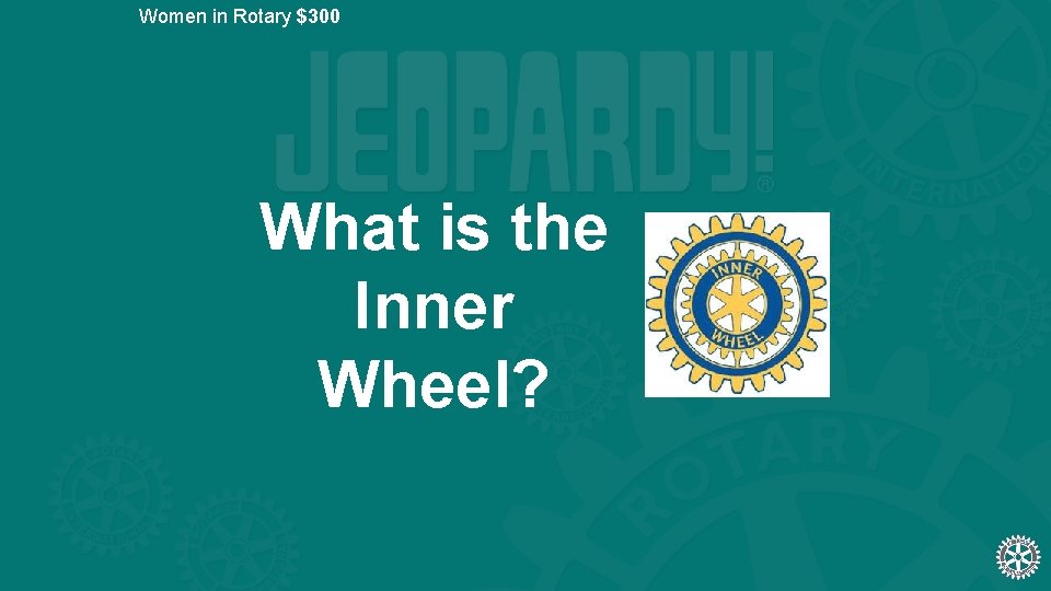 Women in Rotary $300 What is the Inner Wheel? 