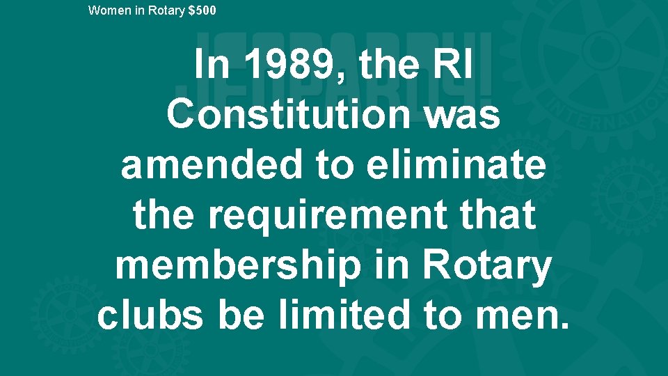 Women in Rotary $500 In 1989, the RI Constitution was amended to eliminate the