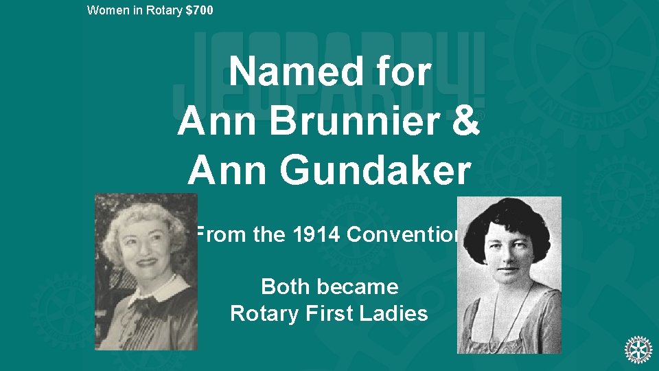 Women in Rotary $700 Named for Ann Brunnier & Ann Gundaker From the 1914