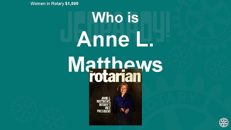 Women in Rotary $1, 000 Who is Anne L. Matthews 