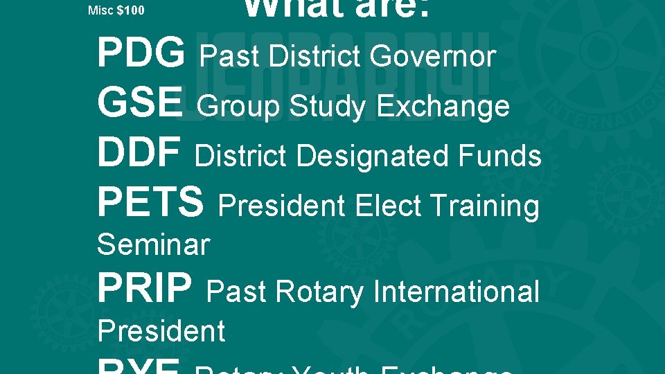 Misc $100 What are: PDG Past District Governor GSE Group Study Exchange DDF District