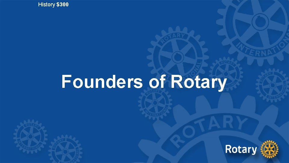 History $300 Founders of Rotary 