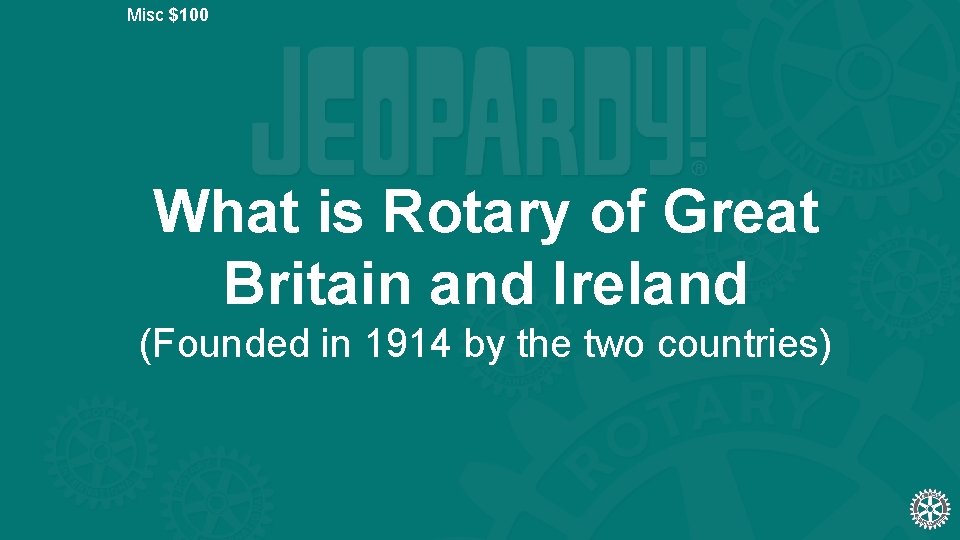 Misc $100 What is Rotary of Great Britain and Ireland (Founded in 1914 by