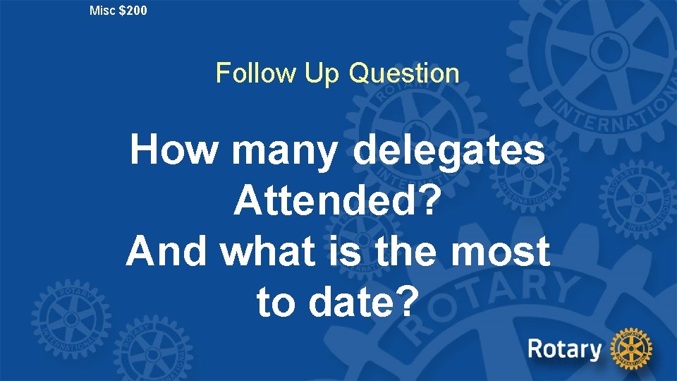 Misc $200 Follow Up Question How many delegates Attended? And what is the most