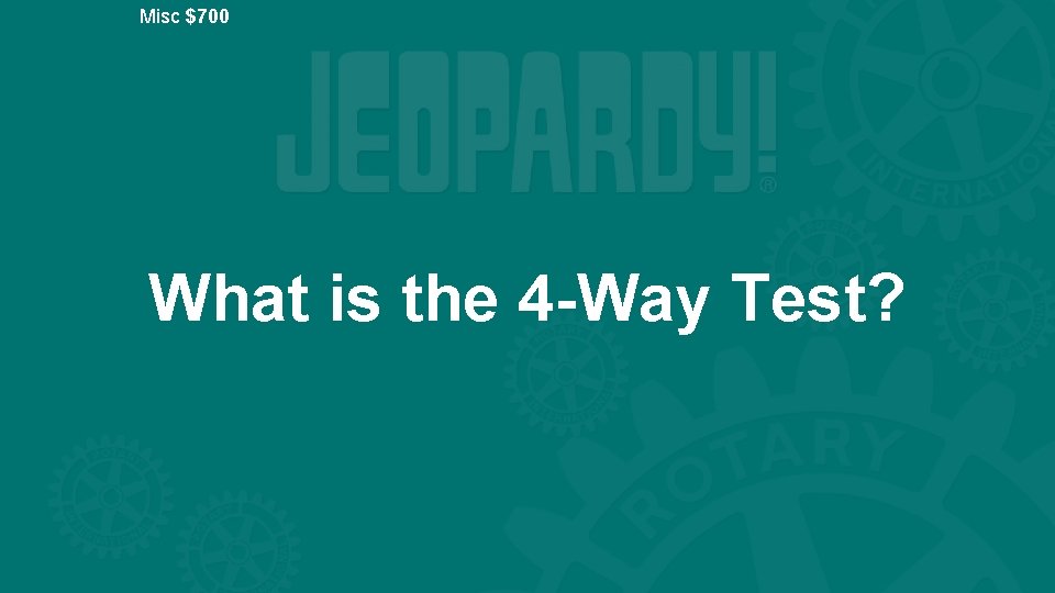 Misc $700 What is the 4 -Way Test? 