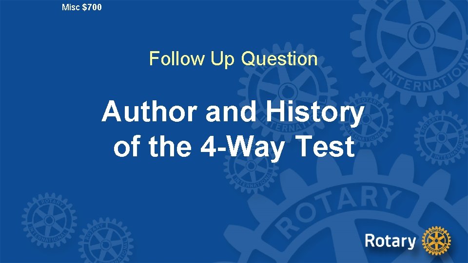Misc $700 Follow Up Question Author and History of the 4 -Way Test 