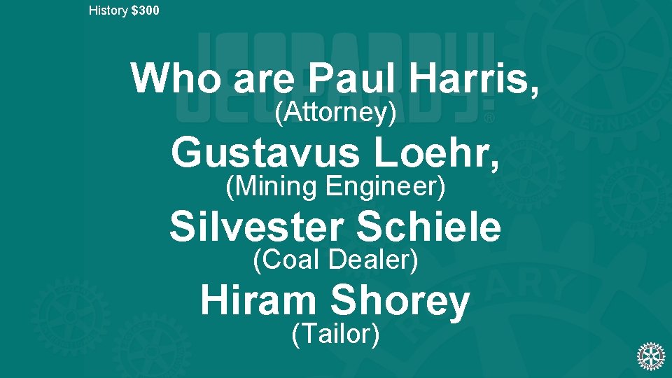 History $300 Who are Paul Harris, (Attorney) Gustavus Loehr, (Mining Engineer) Silvester Schiele (Coal