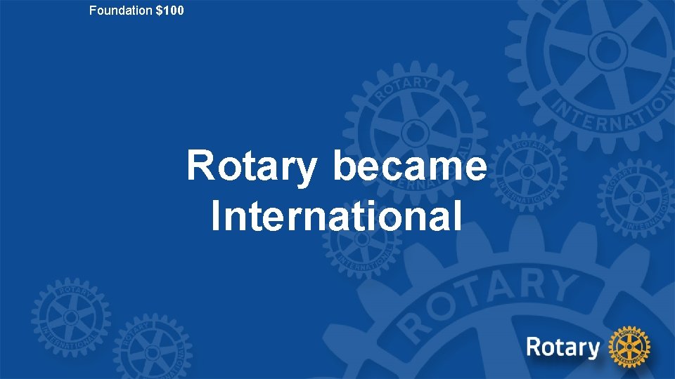 Foundation $100 Rotary became International 
