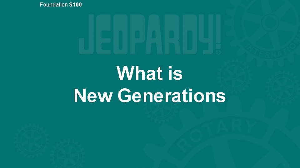 Foundation $100 What is New Generations 