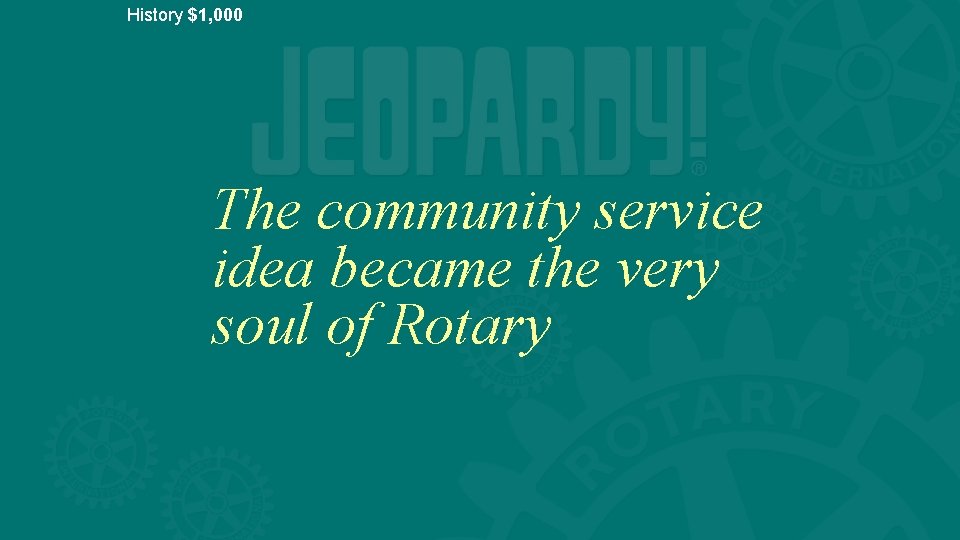 History $1, 000 The community service idea became the very soul of Rotary 