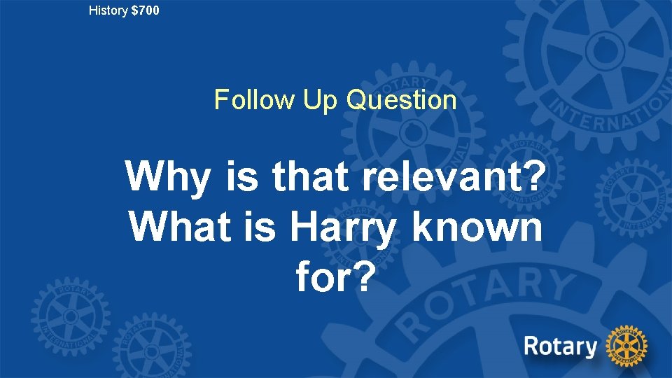 History $700 Follow Up Question Why is that relevant? What is Harry known for?