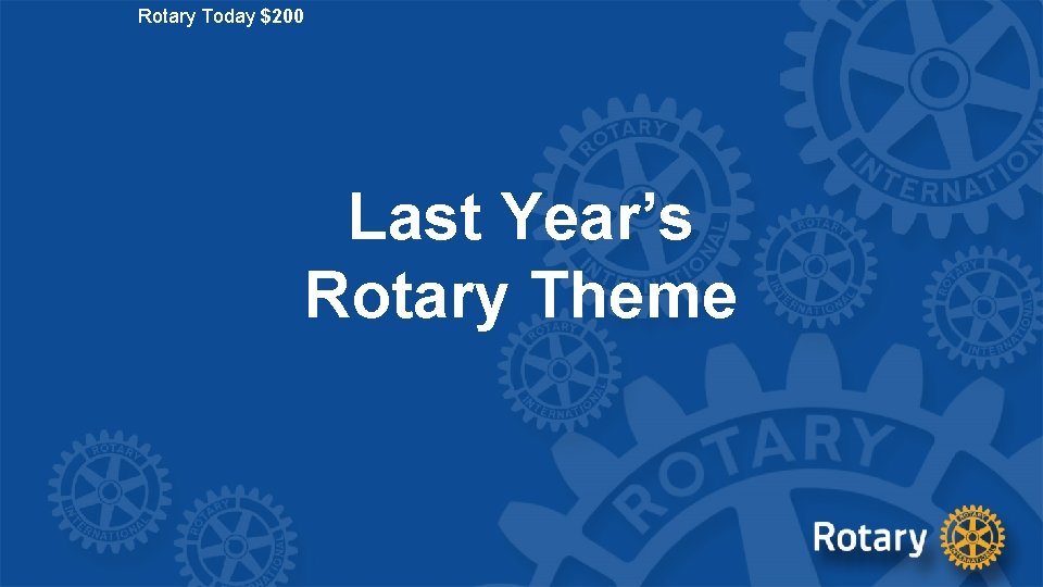 Rotary Today $200 Last Year’s Rotary Theme 