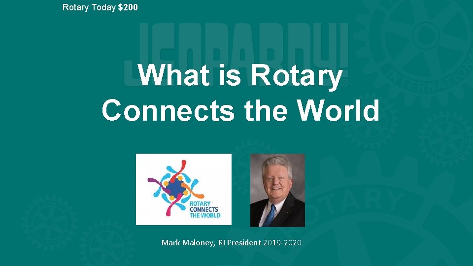 Rotary Today $200 What is Rotary Connects the World Mark Maloney, RI President 2019